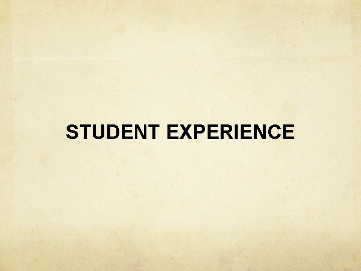 STUDENT EXPERIENCE STUDENT EXPERIENCE