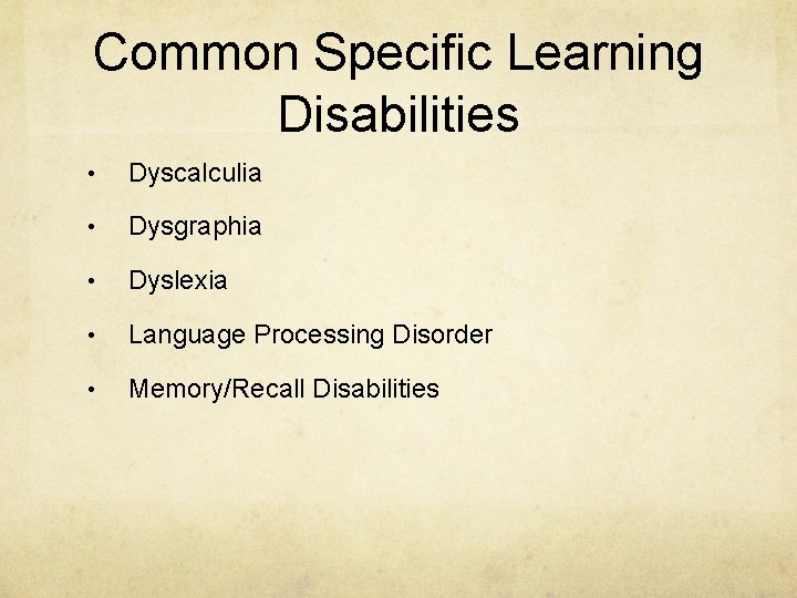 Common Specific Learning Disabilities • Dyscalculia • Dysgraphia • Dyslexia • Language Processing Disorder Common Specific Learning Disabilities • Dyscalculia • Dysgraphia • Dyslexia • Language Processing Disorder