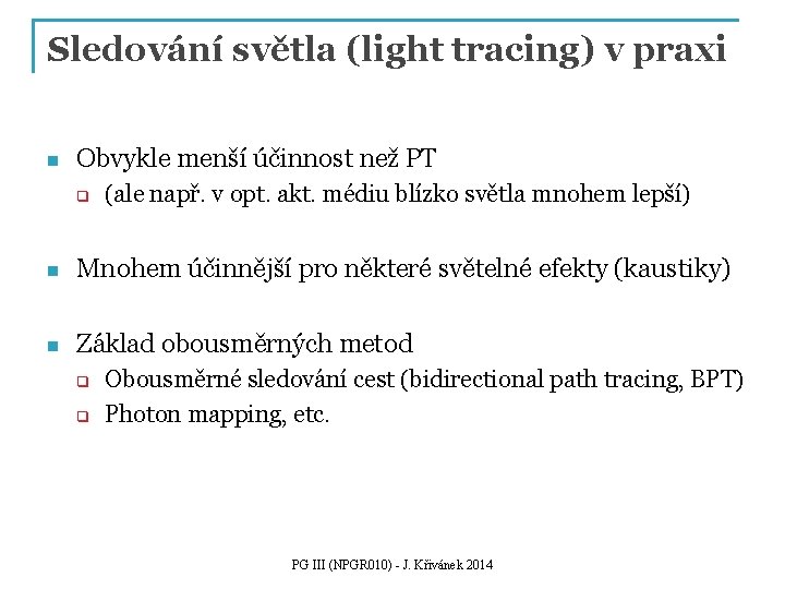 Sledování světla (light tracing) v praxi n Obvykle menší účinnost než PT q (ale