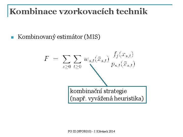 Kombinace vzorkovacích technik n Kombinovaný estimátor (MIS) kombinační strategie (např. vyvážená heuristika) PG III