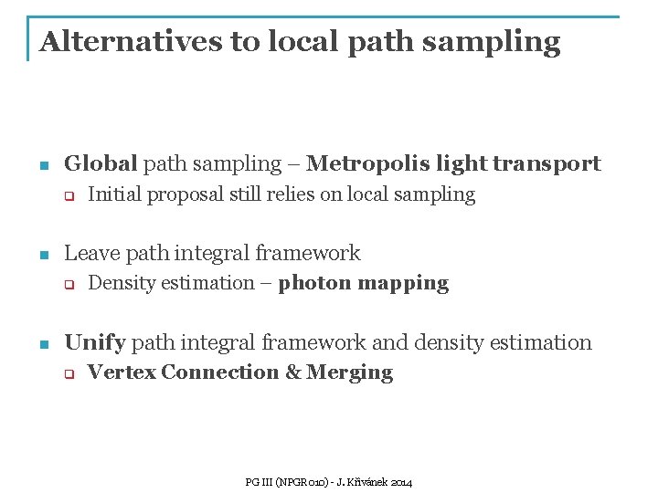 Alternatives to local path sampling n Global path sampling – Metropolis light transport q