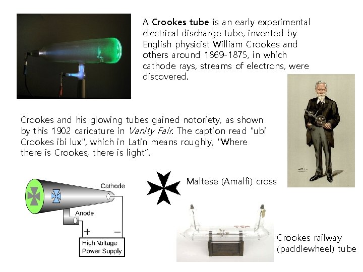 A Crookes tube is an early experimental electrical discharge tube, invented by English physicist