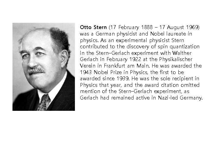 Otto Stern (17 February 1888 – 17 August 1969) was a German physicist and