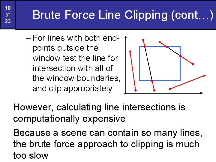 10 of 23 Brute Force Line Clipping (cont…) – For lines with both endpoints