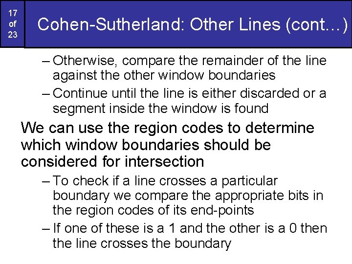 17 of 23 Cohen-Sutherland: Other Lines (cont…) – Otherwise, compare the remainder of the