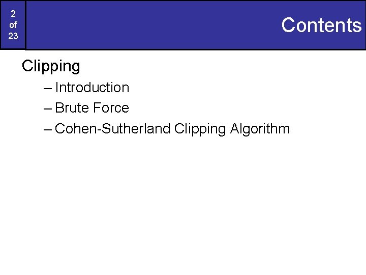2 of 23 Contents Clipping – Introduction – Brute Force – Cohen-Sutherland Clipping Algorithm