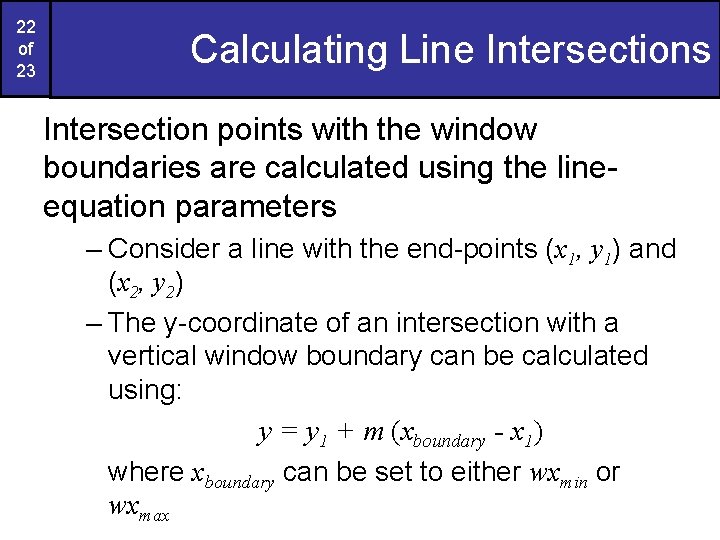 22 of 23 Calculating Line Intersections Intersection points with the window boundaries are calculated