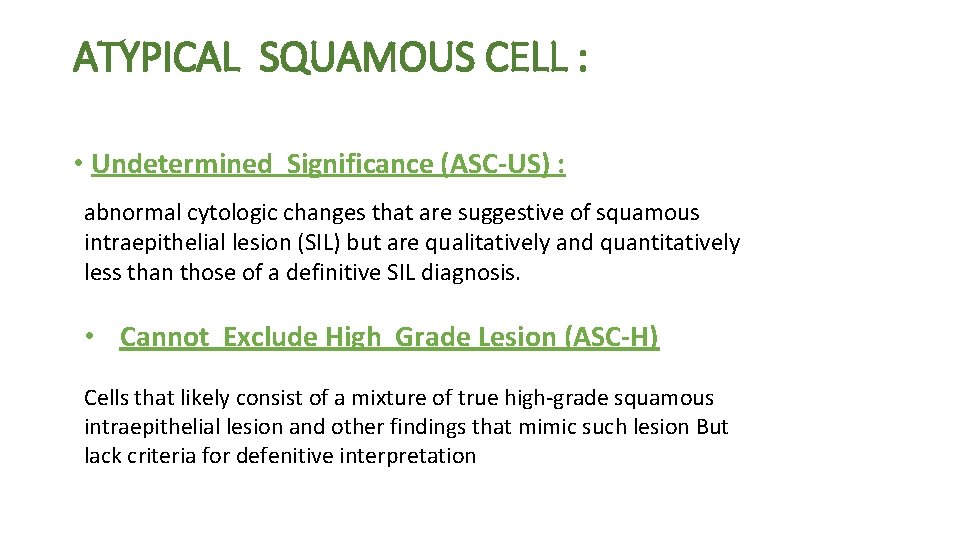 ATYPICAL SQUAMOUS CELL : • Undetermined Significance (ASC-US) : abnormal cytologic changes that are