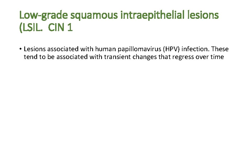 Low-grade squamous intraepithelial lesions (LSIL. CIN 1 • Lesions associated with human papillomavirus (HPV)