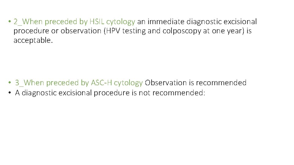  • 2_When preceded by HSIL cytology an immediate diagnostic excisional procedure or observation
