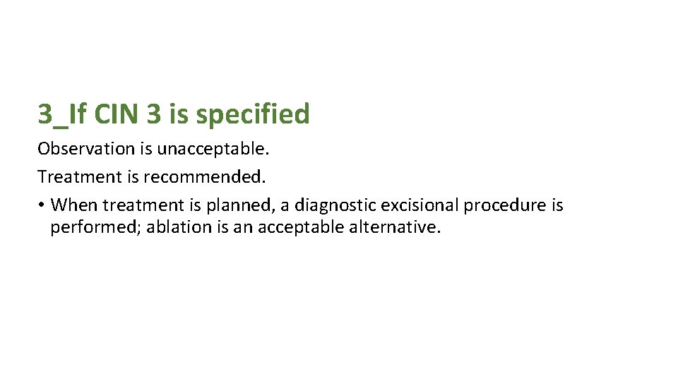 3_If CIN 3 is specified Observation is unacceptable. Treatment is recommended. • When treatment