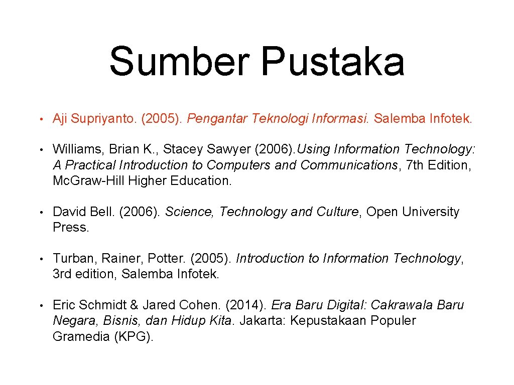 Sumber Pustaka • Aji Supriyanto. (2005). Pengantar Teknologi Informasi. Salemba Infotek. • Williams, Brian