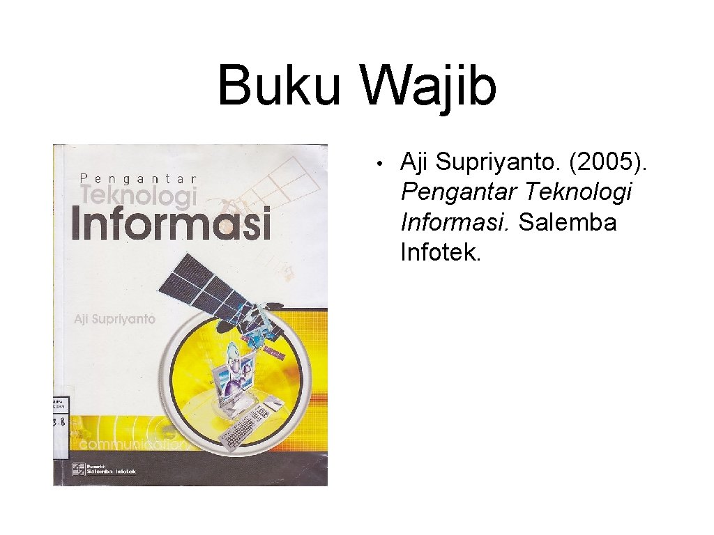 Buku Wajib • Aji Supriyanto. (2005). Pengantar Teknologi Informasi. Salemba Infotek. 