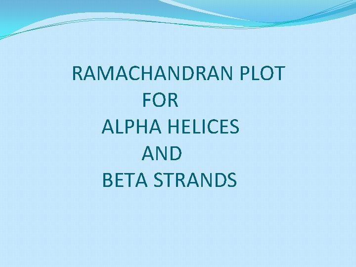 RAMACHANDRAN PLOT FOR ALPHA HELICES AND BETA STRANDS 