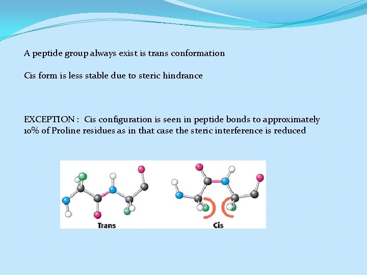 A peptide group always exist is trans conformation Cis form is less stable due