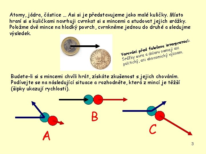 Atomy, jádra, částice … Asi si je představujeme jako malé kuličky. Místo hraní si