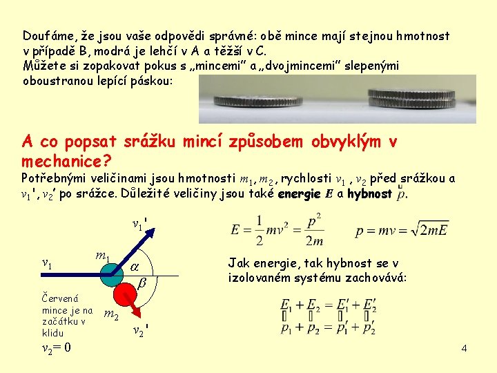 Doufáme, že jsou vaše odpovědi správné: obě mince mají stejnou hmotnost v případě B,