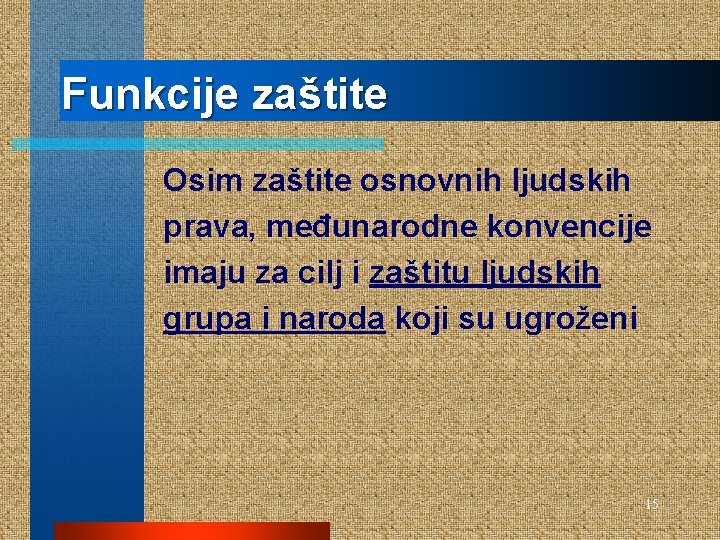 Funkcije zaštite Osim zaštite osnovnih ljudskih prava, međunarodne konvencije imaju za cilj i zaštitu