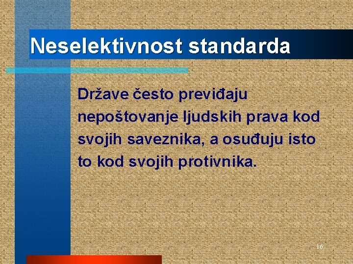 Neselektivnost standarda Države često previđaju nepoštovanje ljudskih prava kod svojih saveznika, a osuđuju isto