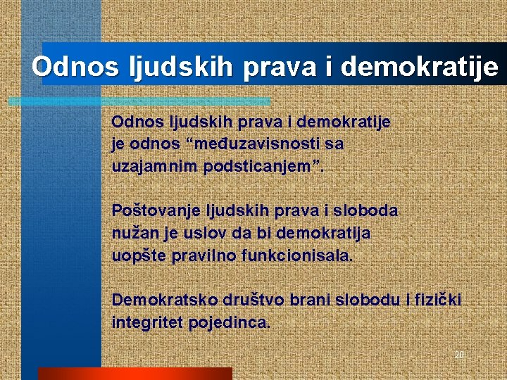 Odnos ljudskih prava i demokratije je odnos “međuzavisnosti sa uzajamnim podsticanjem”. Poštovanje ljudskih prava