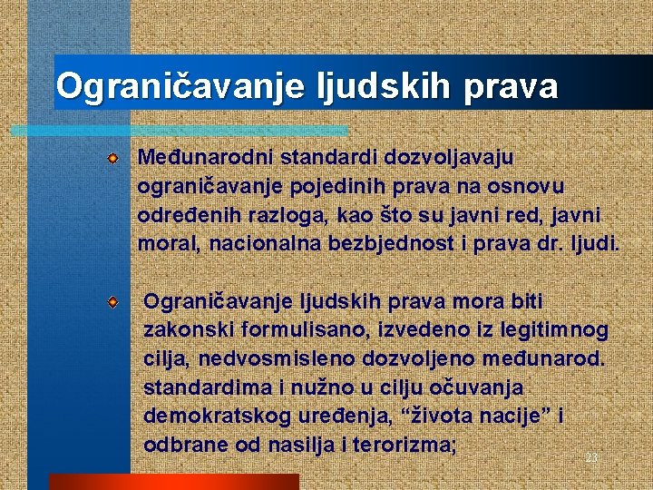 Ograničavanje ljudskih prava Međunarodni standardi dozvoljavaju ograničavanje pojedinih prava na osnovu određenih razloga, kao
