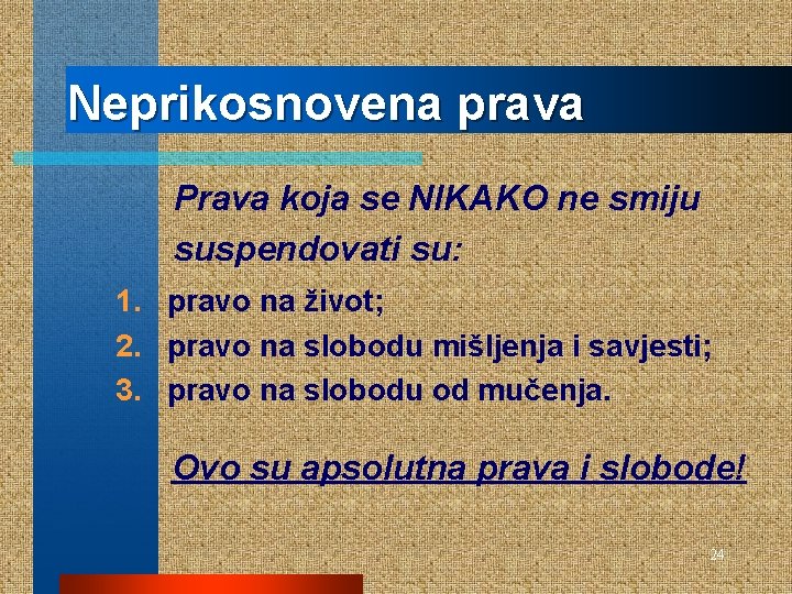 Neprikosnovena prava Prava koja se NIKAKO ne smiju suspendovati su: 1. pravo na život;