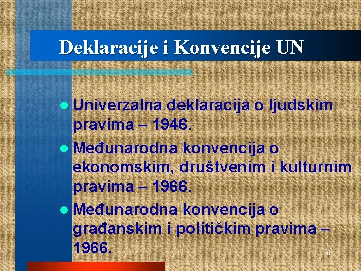 Deklaracije i Konvencije UN l Univerzalna deklaracija o ljudskim pravima – 1946. l Međunarodna