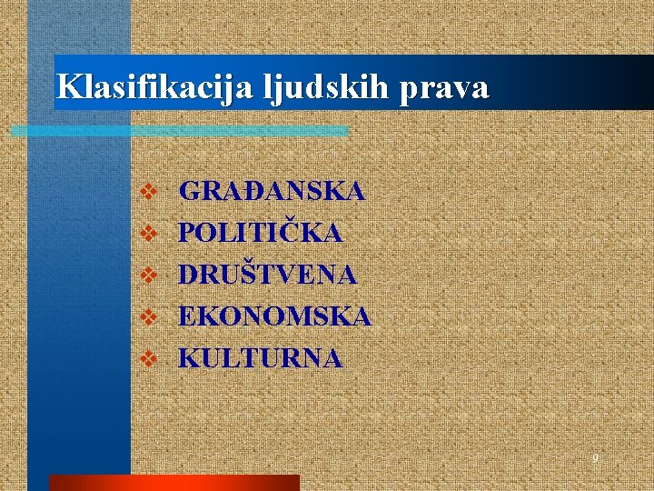 Klasifikacija ljudskih prava v v v GRAĐANSKA POLITIČKA DRUŠTVENA EKONOMSKA KULTURNA 9 