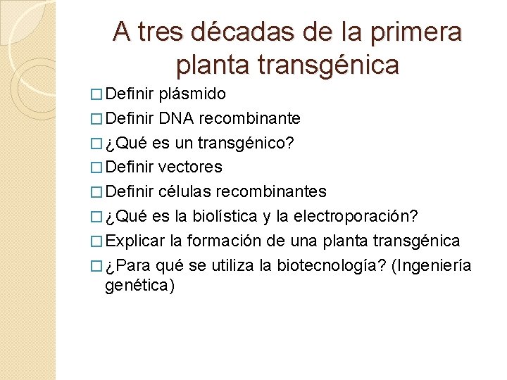 A tres décadas de la primera planta transgénica � Definir plásmido � Definir DNA