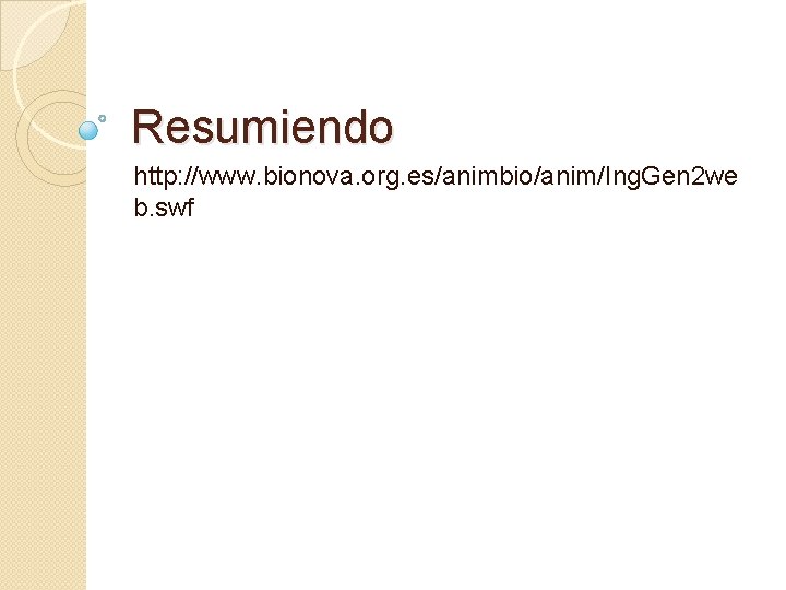 Resumiendo http: //www. bionova. org. es/animbio/anim/Ing. Gen 2 we b. swf 