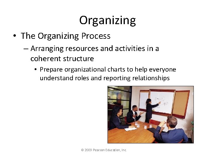 Organizing • The Organizing Process – Arranging resources and activities in a coherent structure