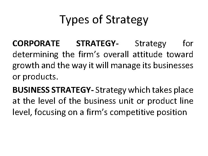 Types of Strategy CORPORATE STRATEGYStrategy for determining the firm’s overall attitude toward growth and