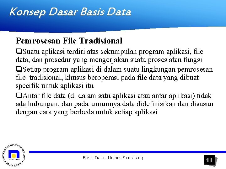 Konsep Dasar Basis Data Pemrosesan File Tradisional q. Suatu aplikasi terdiri atas sekumpulan program