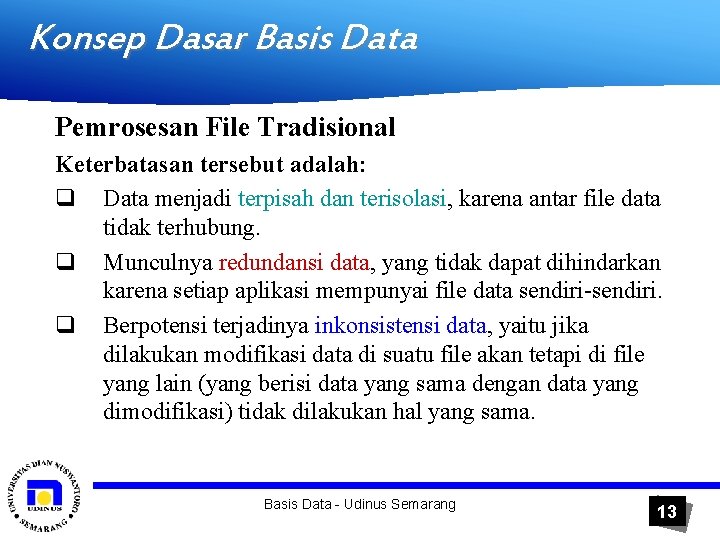 Konsep Dasar Basis Data Pemrosesan File Tradisional Keterbatasan tersebut adalah: q Data menjadi terpisah