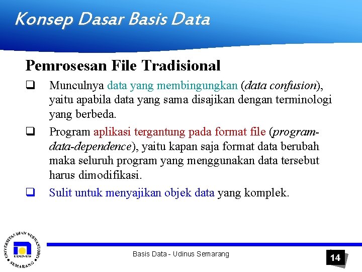 Konsep Dasar Basis Data Pemrosesan File Tradisional q q q Munculnya data yang membingungkan