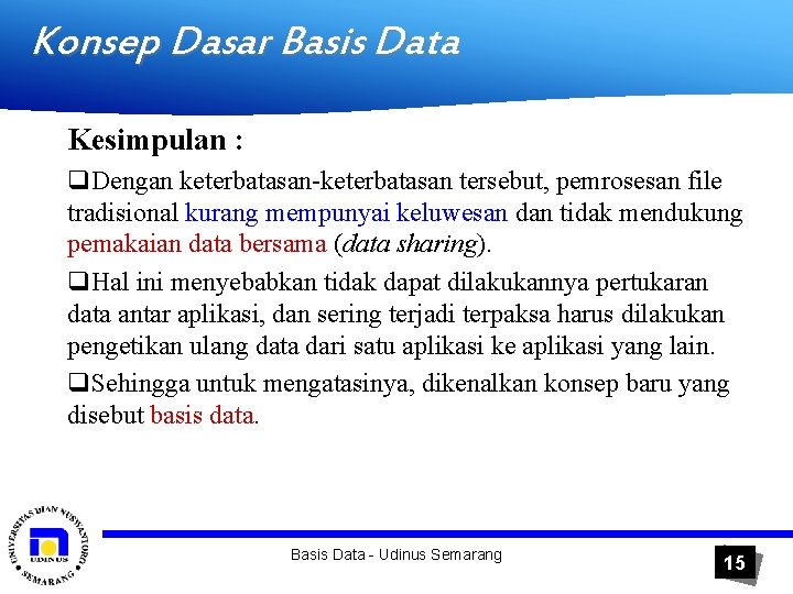 Konsep Dasar Basis Data Kesimpulan : q. Dengan keterbatasan-keterbatasan tersebut, pemrosesan file tradisional kurang