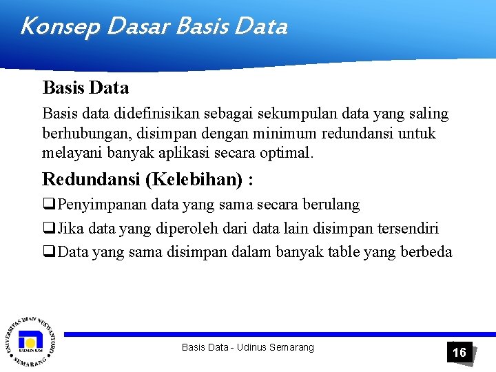 Konsep Dasar Basis Data Basis data didefinisikan sebagai sekumpulan data yang saling berhubungan, disimpan