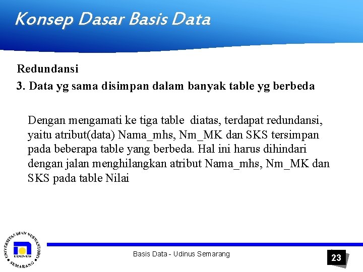 Konsep Dasar Basis Data Redundansi 3. Data yg sama disimpan dalam banyak table yg