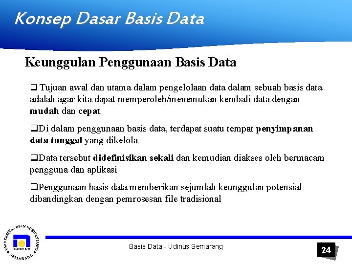Konsep Dasar Basis Data Keunggulan Penggunaan Basis Data q Tujuan awal dan utama dalam