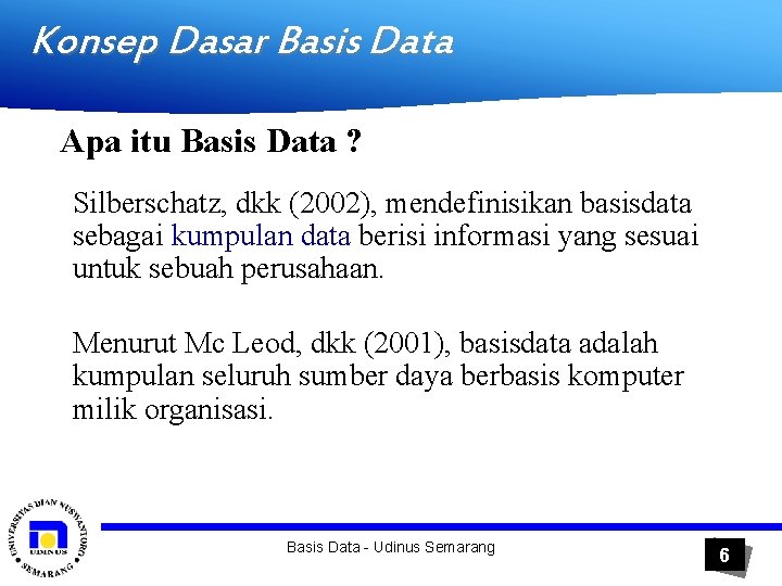 Konsep Dasar Basis Data Apa itu Basis Data ? Silberschatz, dkk (2002), mendefinisikan basisdata
