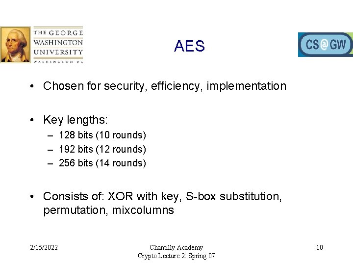 AES • Chosen for security, efficiency, implementation • Key lengths: – 128 bits (10