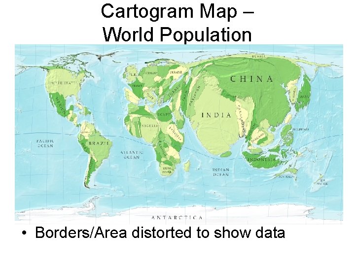 Cartogram Map – World Population • Borders/Area distorted to show data Cartogram Map – World Population • Borders/Area distorted to show data
