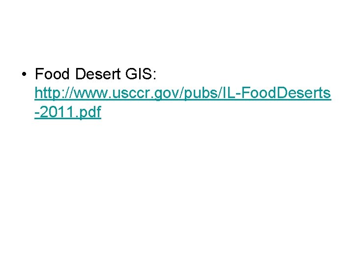 • Food Desert GIS: http: //www. usccr. gov/pubs/IL-Food. Deserts -2011. pdf • Food Desert GIS: http: //www. usccr. gov/pubs/IL-Food. Deserts -2011. pdf