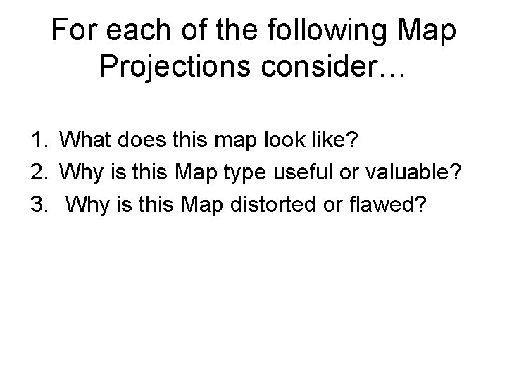 For each of the following Map Projections consider… 1. What does this map look For each of the following Map Projections consider… 1. What does this map look