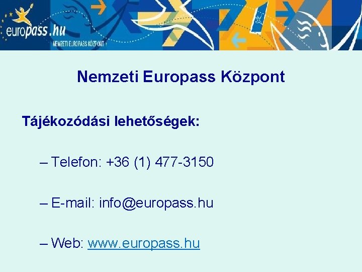 Nemzeti Europass Központ Tájékozódási lehetőségek: – Telefon: +36 (1) 477 -3150 – E-mail: info@europass.