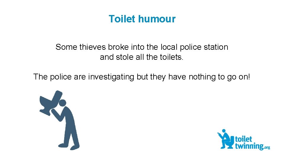 Toilet humour Some thieves broke into the local police station and stole all the