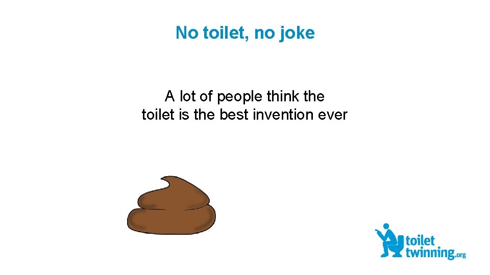 No toilet, no joke A lot of people think the toilet is the best