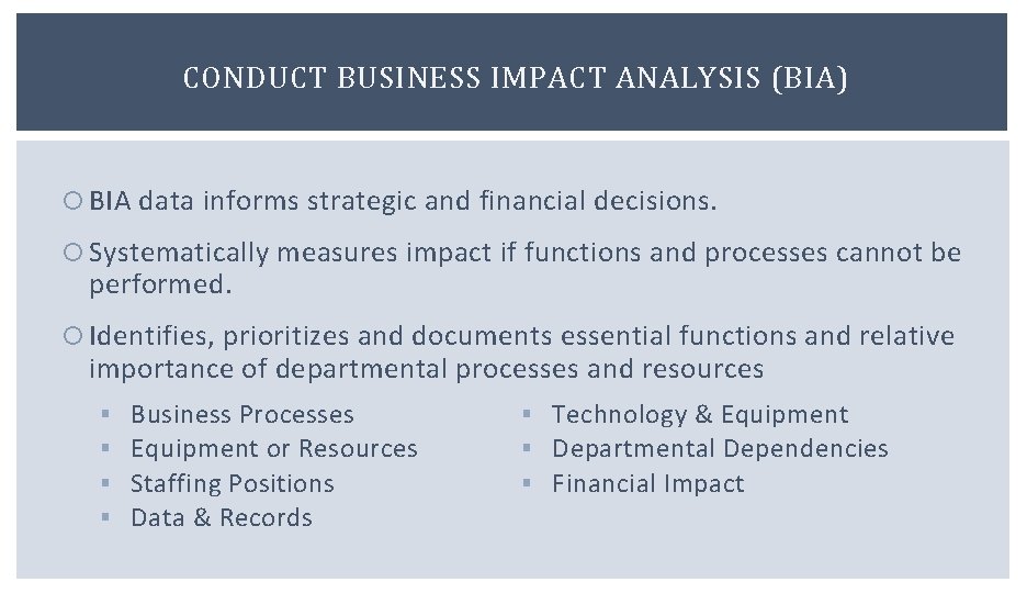 CONDUCT BUSINESS IMPACT ANALYSIS (BIA) BIA data informs strategic and financial decisions. Systematically measures