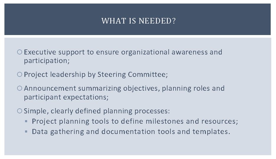 WHAT IS NEEDED? Executive support to ensure organizational awareness and participation; Project leadership by