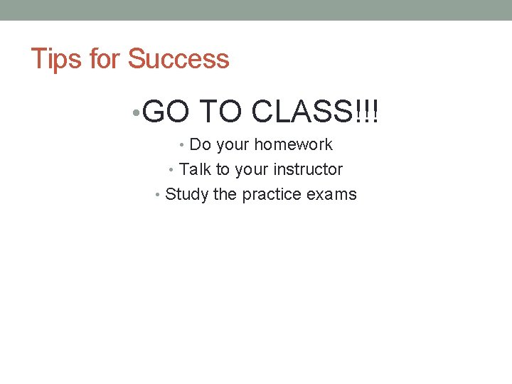 Tips for Success • GO TO CLASS!!! • Do your homework • Talk to